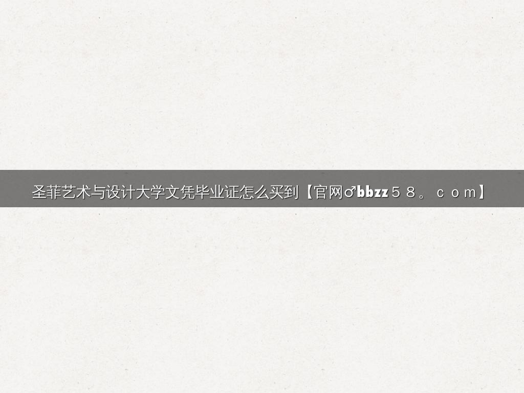 圣菲艺术与设计大学文凭毕业证怎么买到【官网♂bbzz５８。ｃｏｍ】