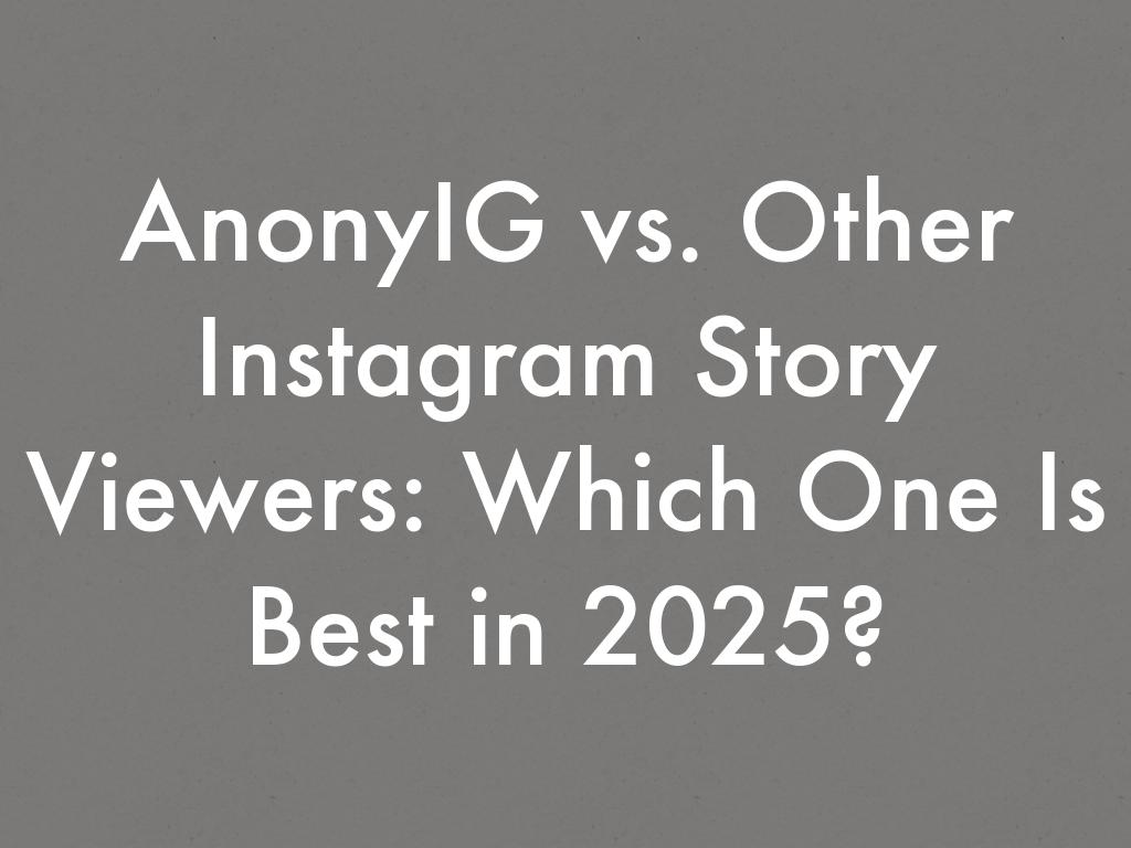 AnonyIG vs. Other Instagram Story Viewers: Which One Is Best in 2025?