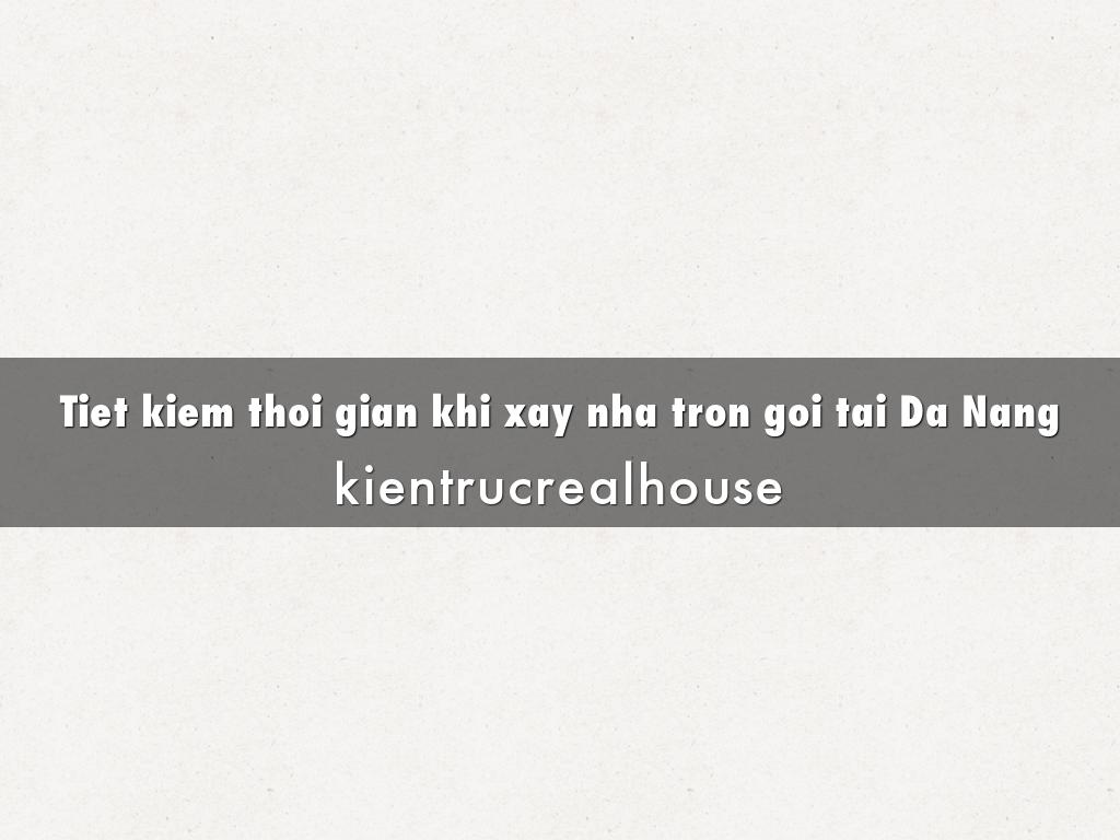 Tiet kiem thoi gian khi xay nha tron goi tai Da Nang