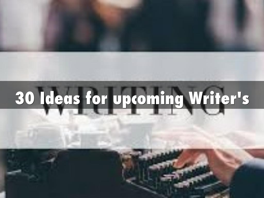 30 Ideas for upcoming Writer's