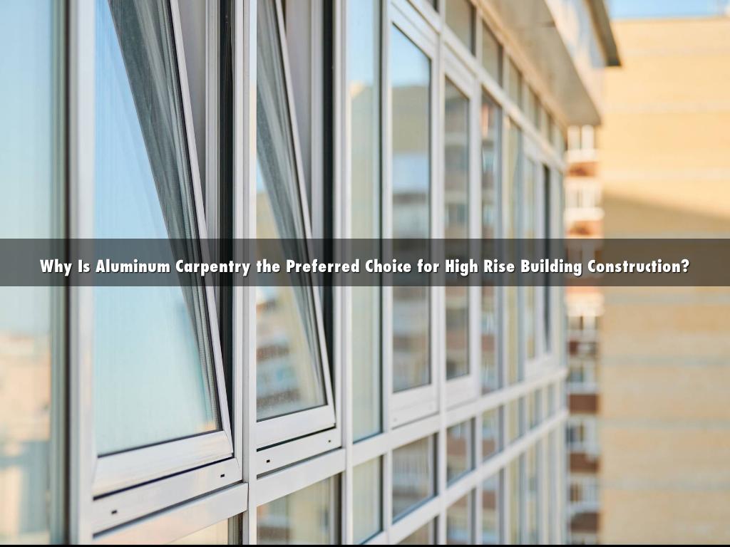 Why Is Aluminum Carpentry the Preferred Choice for High Rise Building Construction?