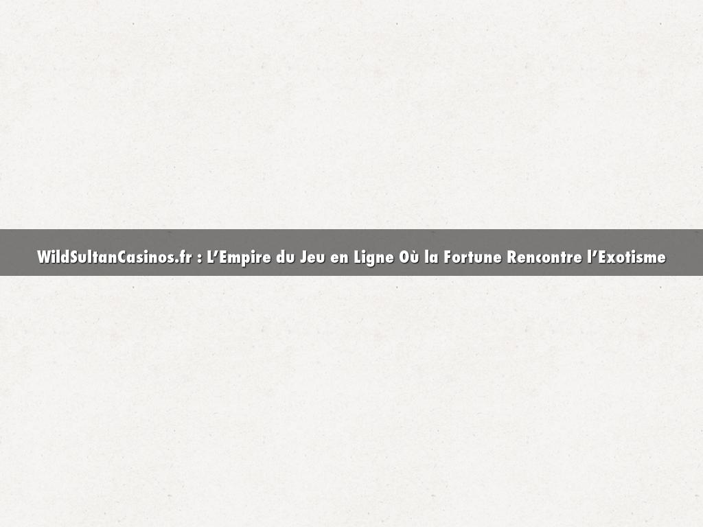 WildSultanCasinos.fr : L’Empire du Jeu en Ligne Où la Fortune Rencontre l’Exotisme
