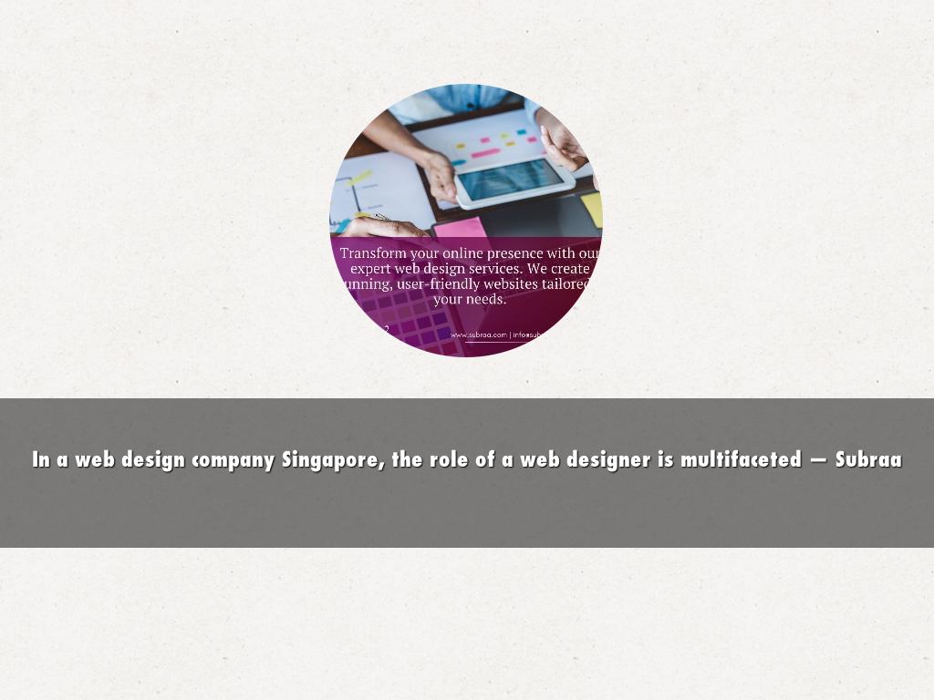 In a web design company Singapore, the role of a web designer is multifaceted — Subraa