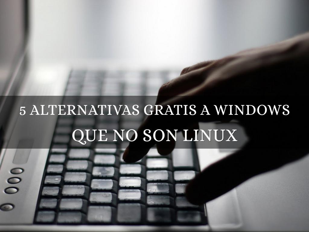 5 alternativas gratis a windows