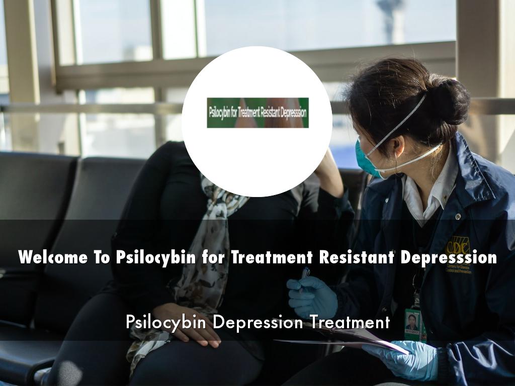 Psilocybin for Treatment Resistant Depresssion Presentation