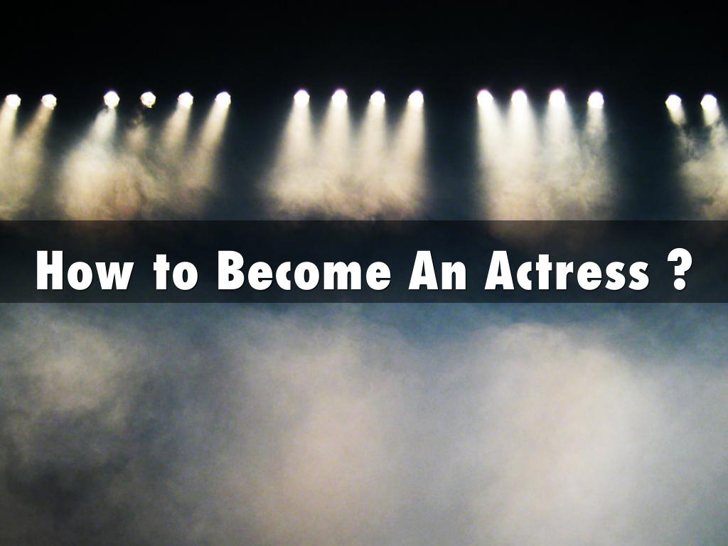 How to Become An Actress ?