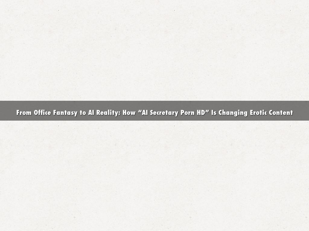 From Office Fantasy to AI Reality: How “AI Secretary Porn HD” Is Changing Erotic Content