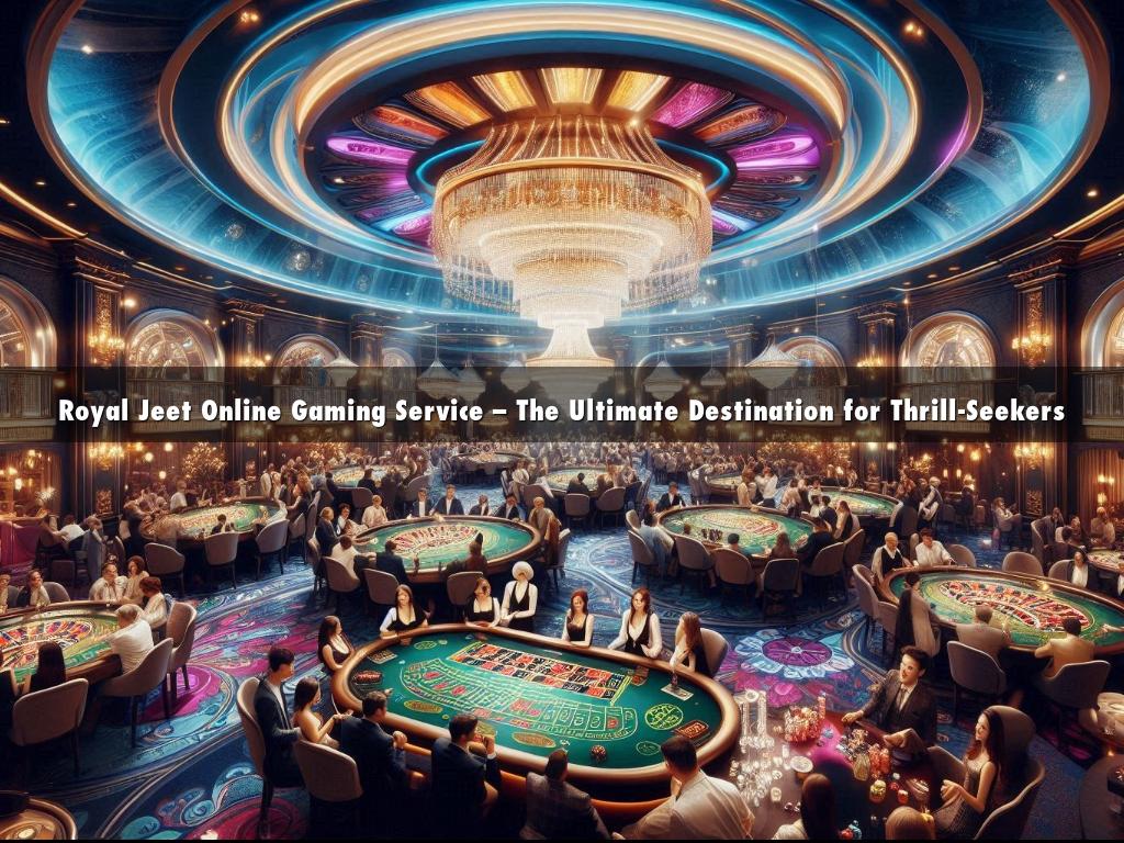 Royal Jeet Online Gaming Service – The Ultimate Destination for Thrill-Seekers