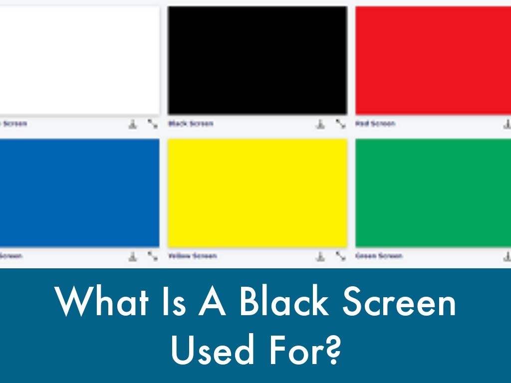 What Is A Black Screen Used For?