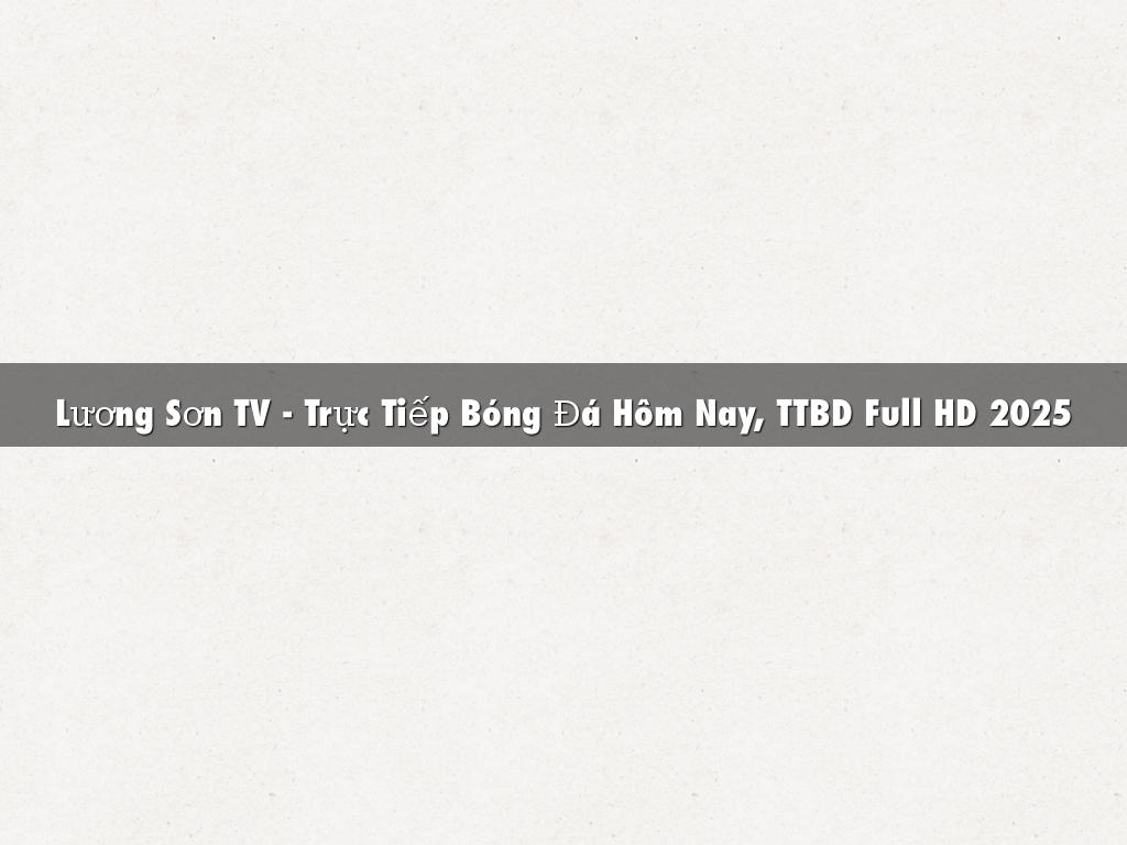 Lương Sơn TV - Trực Tiếp Bóng Đá Hôm Nay, TTBD Full HD 2025