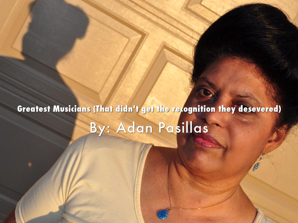 Greatest Musicians (That didn't get the recognition they desevered)