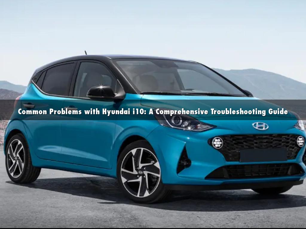Common Problems with Hyundai i10: A Comprehensive Troubleshooting Guide