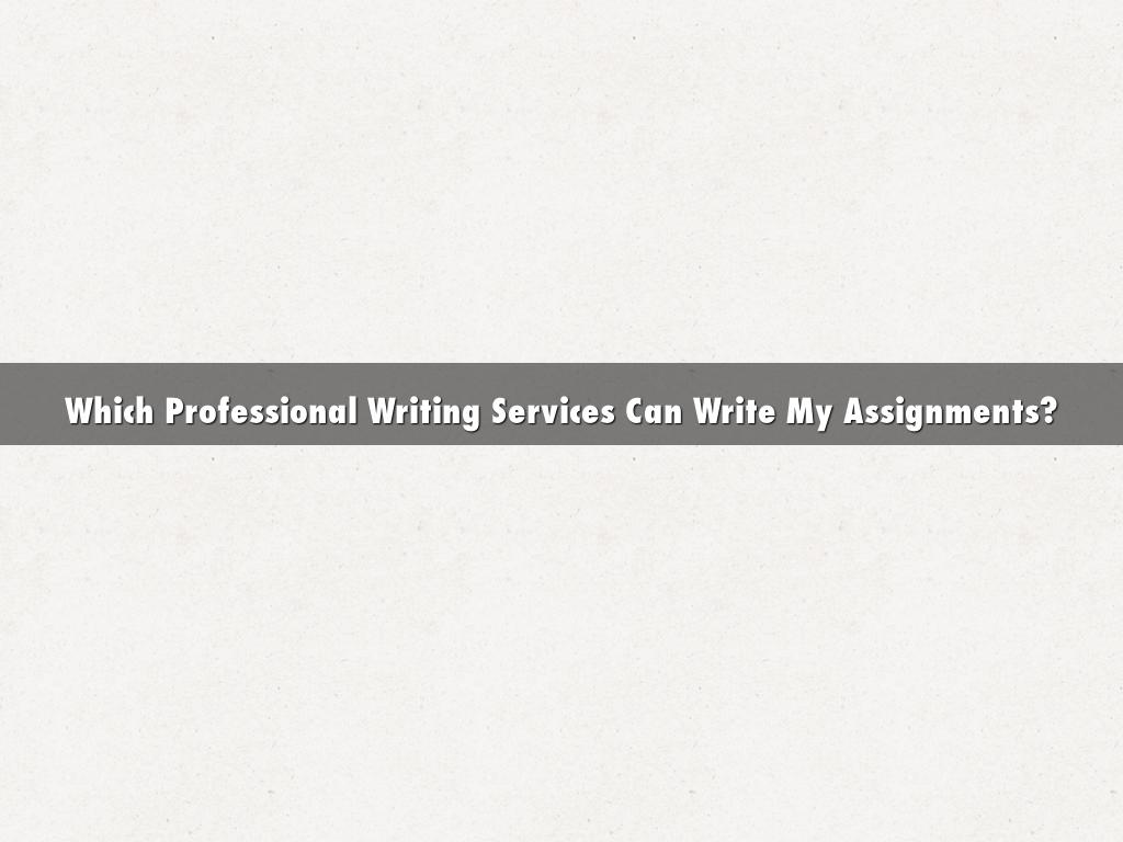 Which Professional Writing Services Can Write My Assignments?