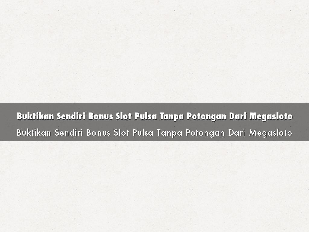 Buktikan Sendiri Bonus Slot Pulsa Tanpa Potongan Dari Megasloto