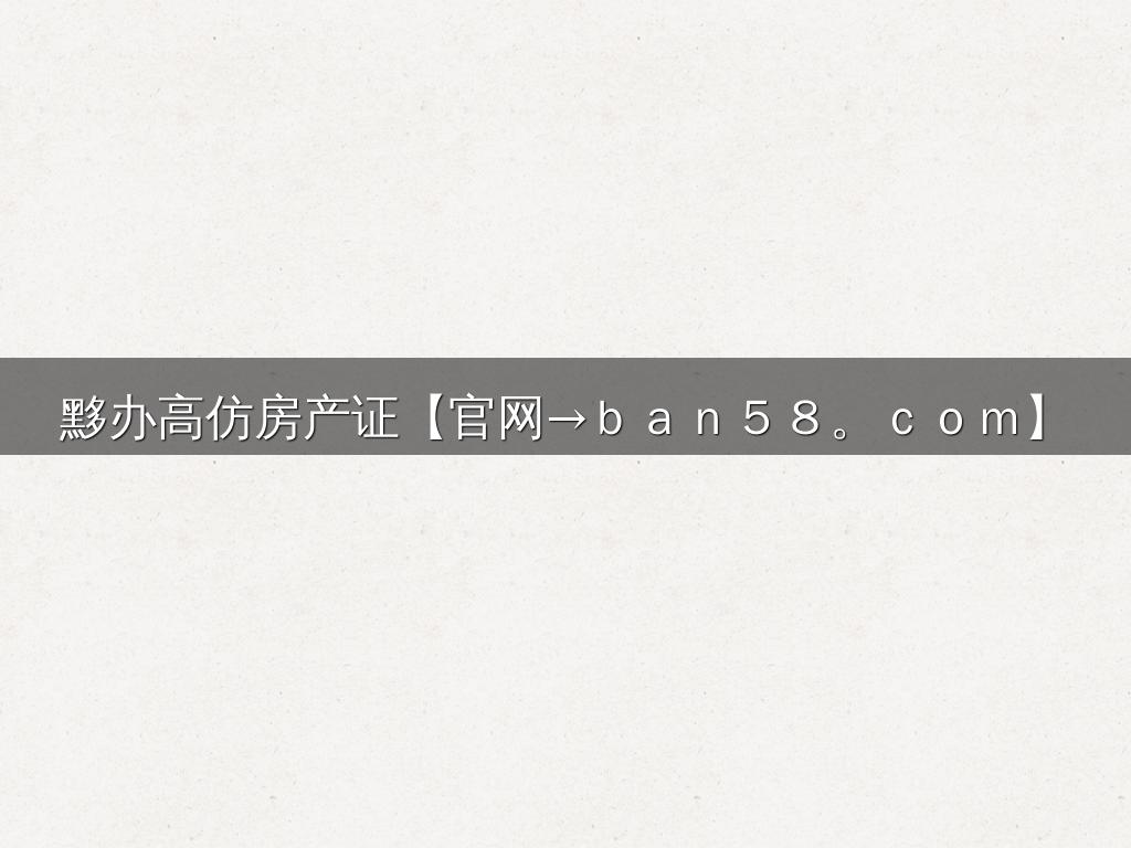 黟办高仿房产证【官网→ｂａｎ５８。ｃｏｍ】