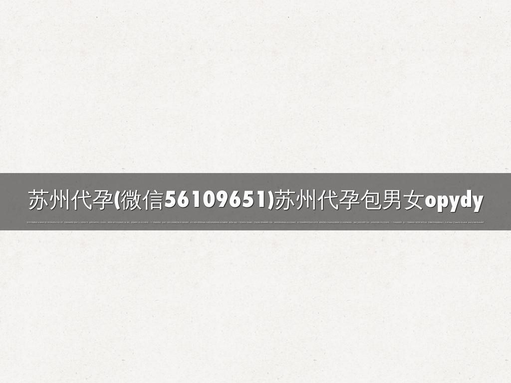 苏州代孕(微信56109651)苏州代孕包男女opydy