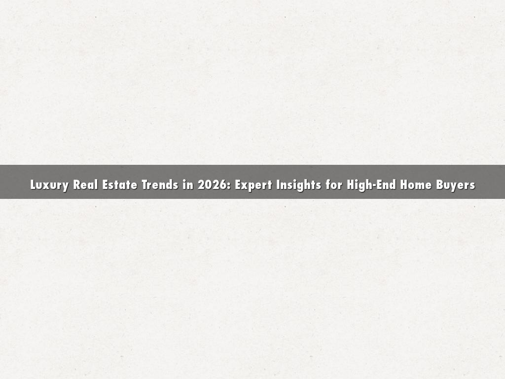 Luxury Real Estate Trends in 2026: Expert Insights for High-End Home Buyers