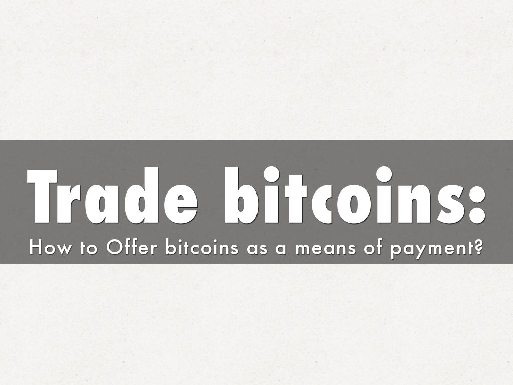 Trade bitcoins: How to Offer bitcoins as a means of payment?
