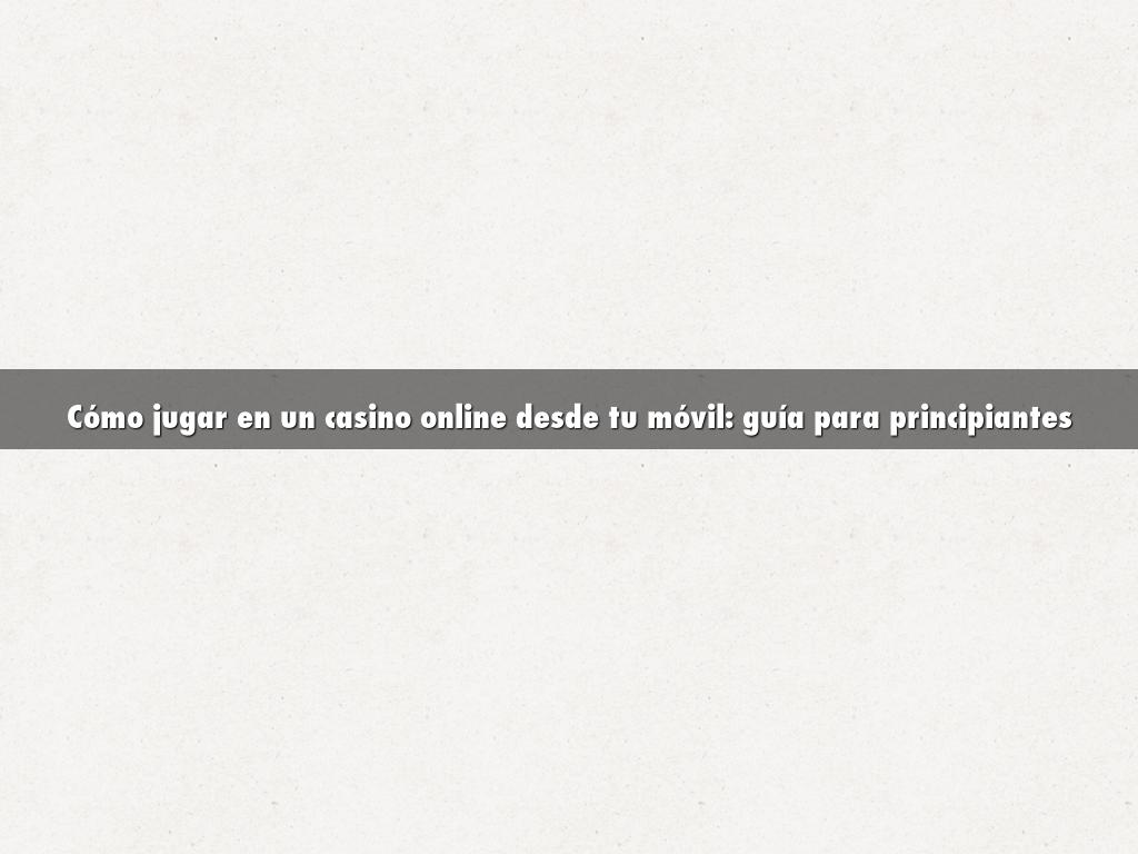 Cómo jugar en un casino online desde tu móvil: guía para principiantes