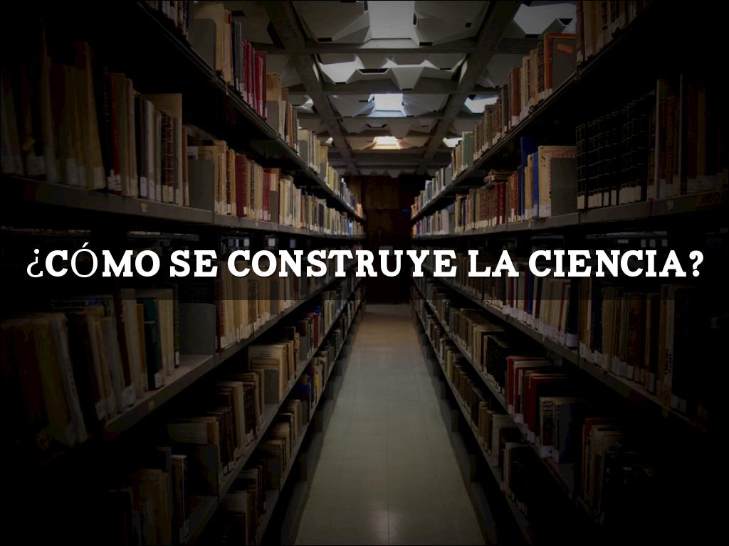 Â¿CÃ³mo se Construye la Ciencia?