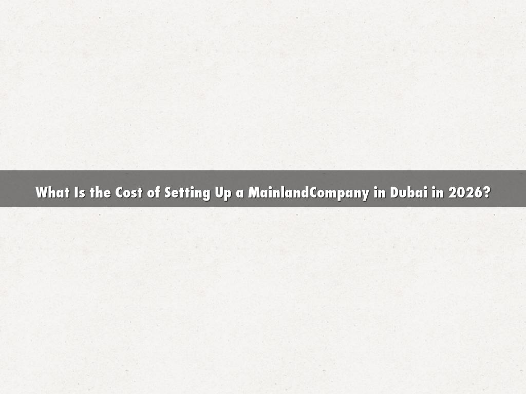What Is the Cost of Setting Up a MainlandCompany in Dubai in 2026?